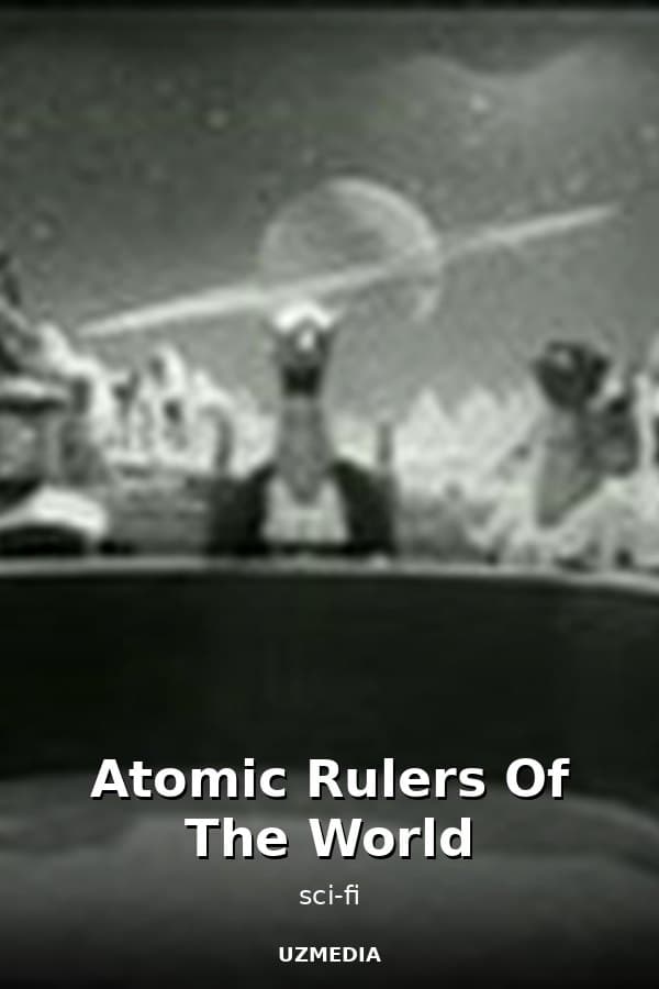 Atomic Rulers Of The World — Movie 