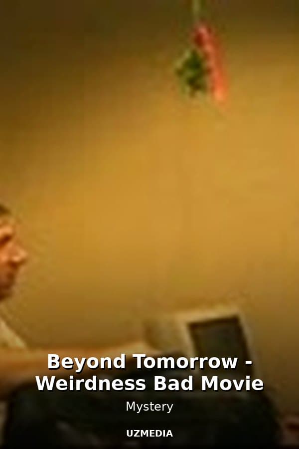 Beyond Tomorrow - Weirdness Bad Movie — Movie 