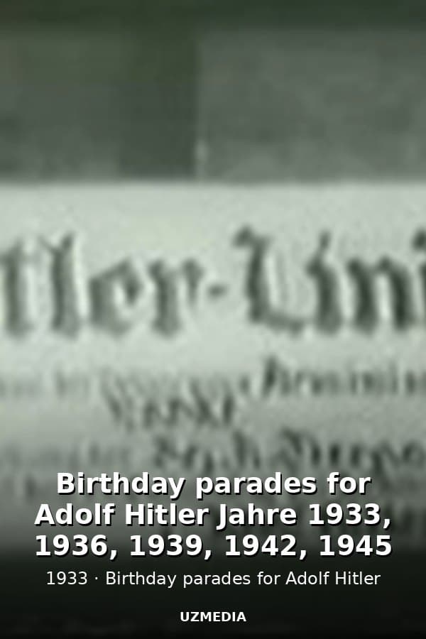 Birthday parades for Adolf Hitler Jahre 1933, 1936, 1939, 1942, 1945 — Kino 1933