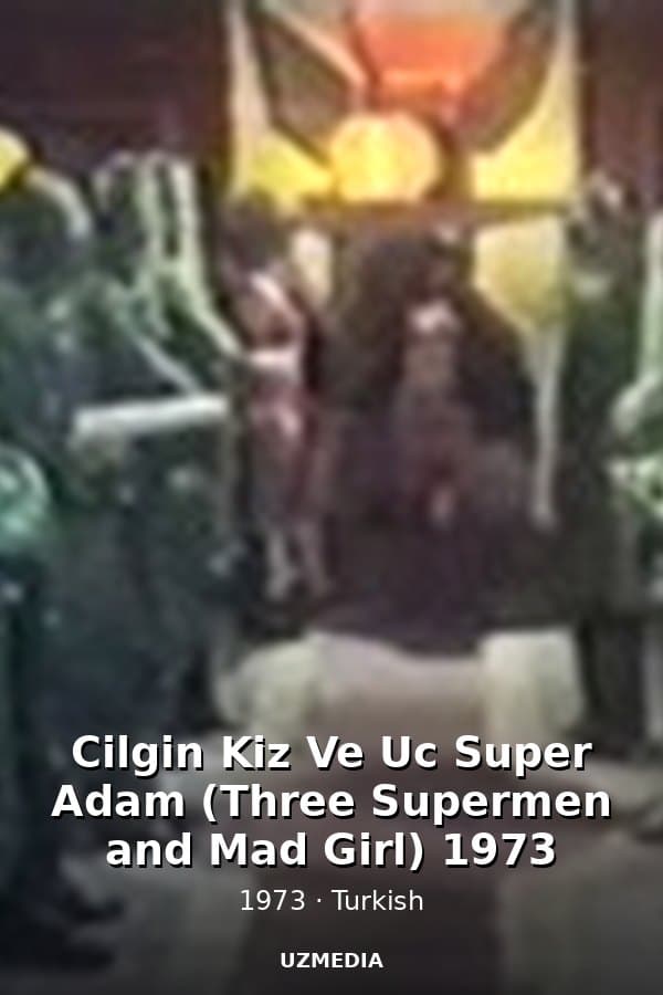 Cilgin Kiz Ve Uc Super Adam (Three Supermen and Mad Girl) 1973 — Movie 1973