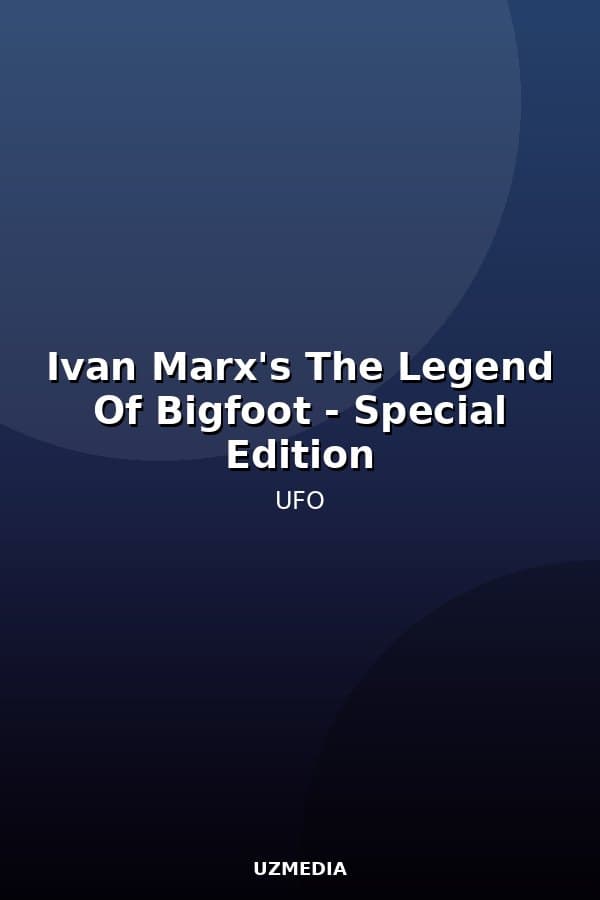 Ivan Marx's The Legend Of Bigfoot - Special Edition — Movie 