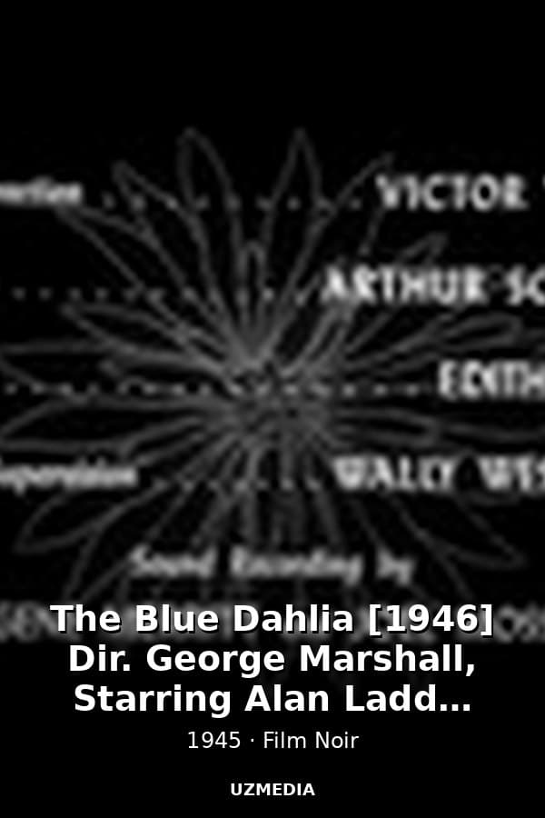 The Blue Dahlia [1946] Dir. George Marshall, Starring Alan Ladd, Veronica Lake, William Bendix, Howard da Silva (Screenplay: Raymond Chandler) — Movie 1945