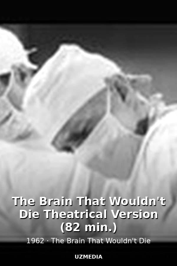 The Brain That Wouldn't Die Theatrical Version (82 min.) — Kino 1962
