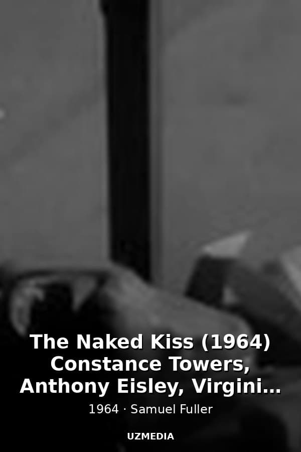 The Naked Kiss (1964) Constance Towers, Anthony Eisley, Virginia Grey - Neo-Noir Movie — Movie 1964