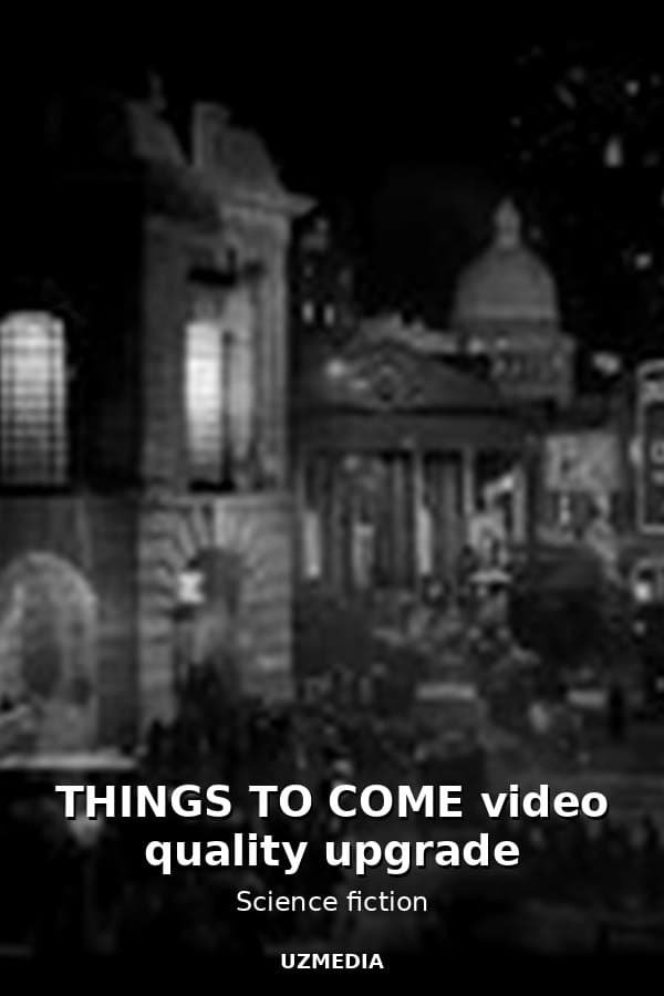 THINGS TO COME video quality upgrade — Movie 